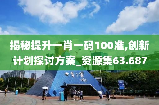 揭秘提升一肖一码100准,创新计划探讨方案_资源集63.687