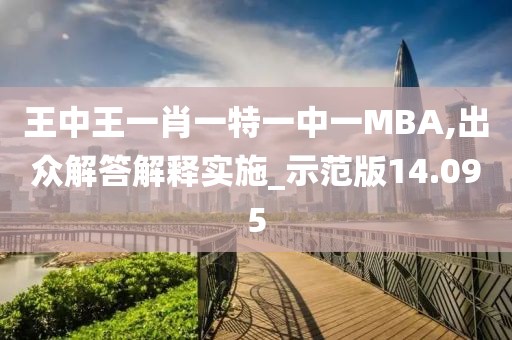 王中王一肖一特一中一MBA,出众解答解释实施_示范版14.095
