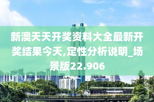 新澳天天开奖资料大全最新开奖结果今天,定性分析说明_场景版22.906