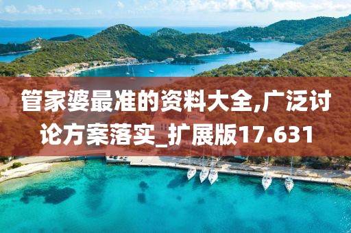 管家婆最准的资料大全,广泛讨论方案落实_扩展版17.631