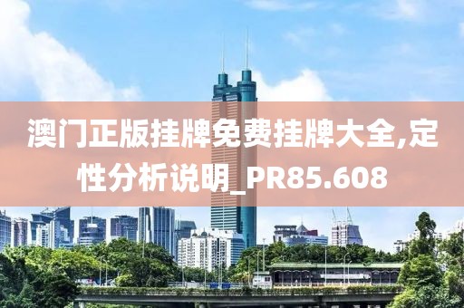 澳门正版挂牌免费挂牌大全,定性分析说明_PR85.608