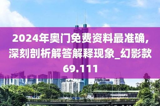 2024年奥门免费资料最准确,深刻剖析解答解释现象_幻影款69.111