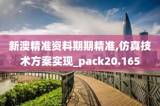 新澳精准资料期期精准,仿真技术方案实现_pack20.165