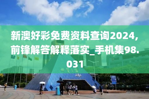 新澳好彩免费资料查询2024,前锋解答解释落实_手机集98.031