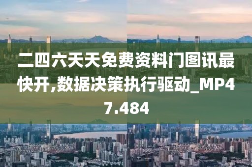 二四六天天免费资料门图讯最快开,数据决策执行驱动_MP47.484