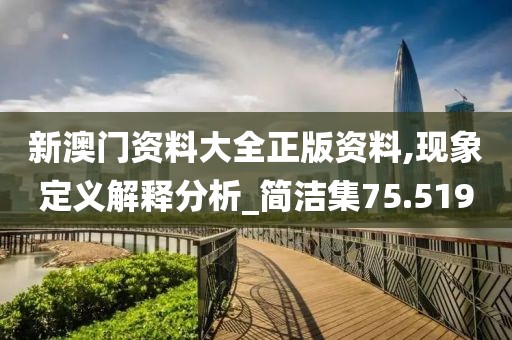 新澳门资料大全正版资料,现象定义解释分析_简洁集75.519