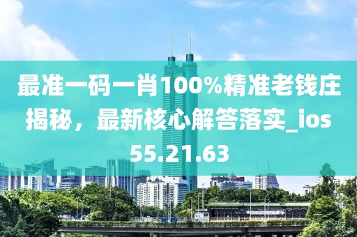 最准一码一肖100%精准老钱庄揭秘，最新核心解答落实_ios55.21.63