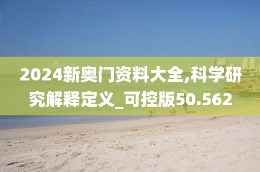 2024新奥门资料大全,科学研究解释定义_可控版50.562