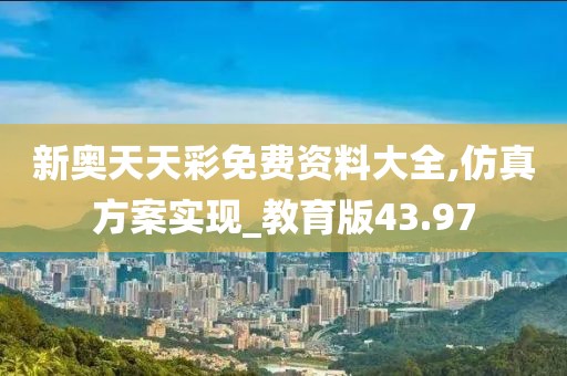 新奥天天彩免费资料大全,仿真方案实现_教育版43.97