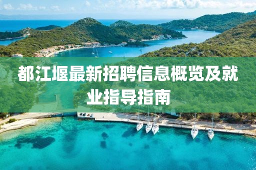 都江堰最新招聘信息概览及就业指导指南