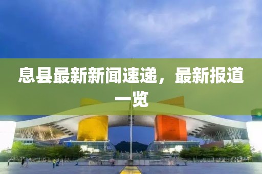 息县最新新闻速递，最新报道一览