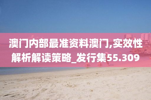 澳门内部最准资料澳门,实效性解析解读策略_发行集55.309