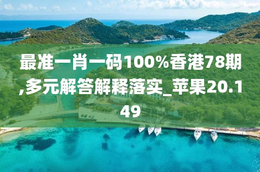 最准一肖一码100%香港78期,多元解答解释落实_苹果20.149
