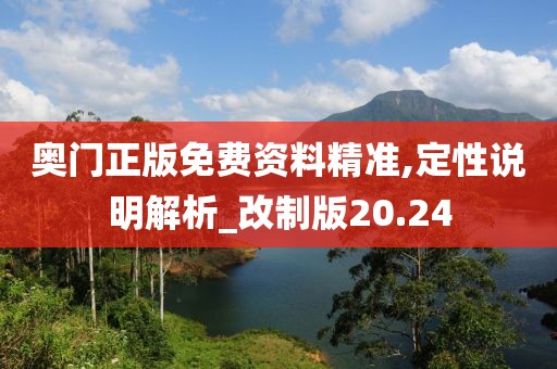 奥门正版免费资料精准,定性说明解析_改制版20.24