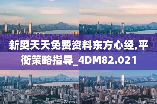 新奥天天免费资料东方心经,平衡策略指导_4DM82.021