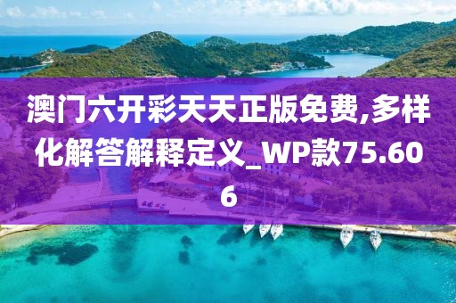 澳门六开彩天天正版免费,多样化解答解释定义_WP款75.606