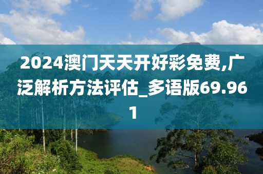 2024澳门天天开好彩免费,广泛解析方法评估_多语版69.961