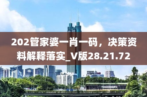 202管家婆一肖一码，决策资料解释落实_V版28.21.72