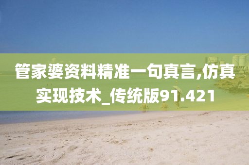 管家婆资料精准一句真言,仿真实现技术_传统版91.421