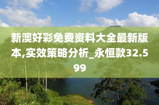 新澳好彩免费资料大全最新版本,实效策略分析_永恒款32.599