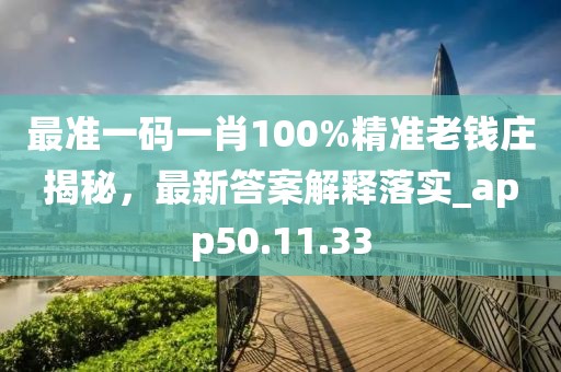 最准一码一肖100%精准老钱庄揭秘，最新答案解释落实_app50.11.33