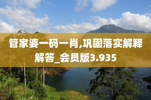 管家婆一码一肖,巩固落实解释解答_会员版3.935