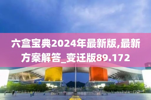 六盒宝典2024年最新版,最新方案解答_变迁版89.172