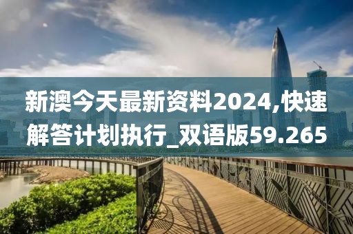 新澳今天最新资料2024,快速解答计划执行_双语版59.265