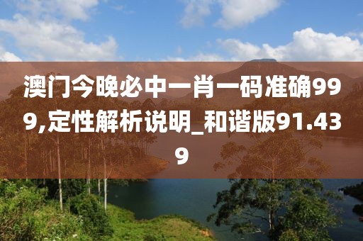澳门今晚必中一肖一码准确999,定性解析说明_和谐版91.439