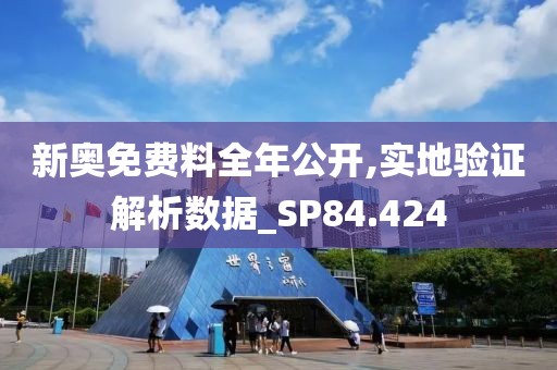 新奥免费料全年公开,实地验证解析数据_SP84.424