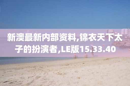 新澳最新内部资料,锦衣天下太子的扮演者,LE版15.33.40