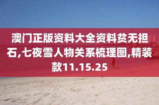 澳门正版资料大全资料贫无担石,七夜雪人物关系梳理图,精装款11.15.25