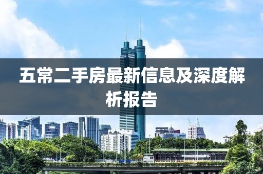 五常二手房最新信息及深度解析报告