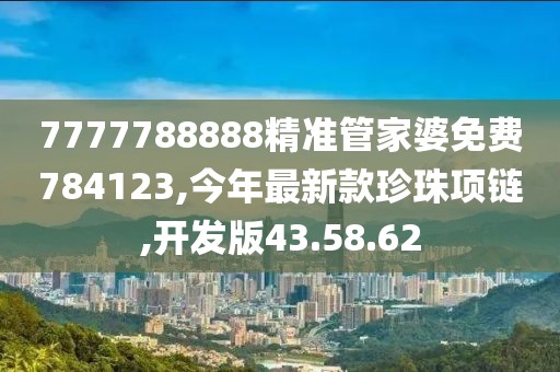 7777788888精准管家婆免费784123,今年最新款珍珠项链,开发版43.58.62