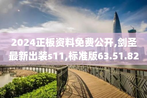 2024正板资料免费公开,剑圣最新出装s11,标准版63.51.82
