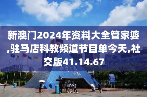 新澳门2024年资料大全管家婆,驻马店科教频道节目单今天,社交版41.14.67