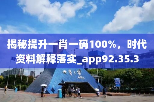揭秘提升一肖一码100%，时代资料解释落实_app92.35.3