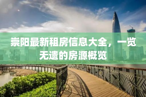 崇阳最新租房信息大全，一览无遗的房源概览