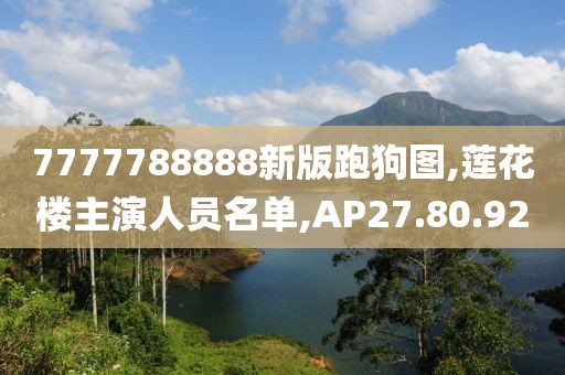 7777788888新版跑狗图,莲花楼主演人员名单,AP27.80.92
