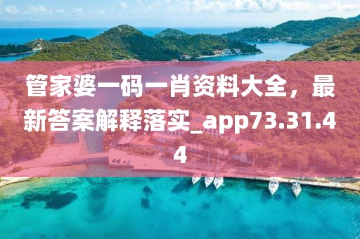 管家婆一码一肖资料大全，最新答案解释落实_app73.31.44