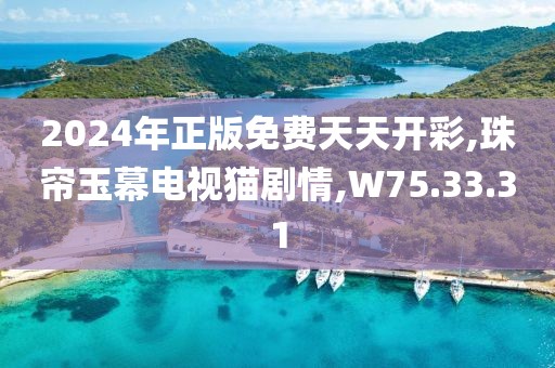 2024年正版免费天天开彩,珠帘玉幕电视猫剧情,W75.33.31
