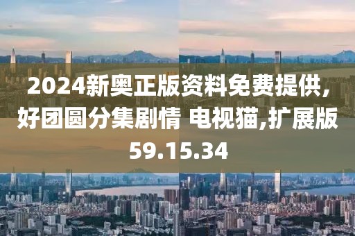 2024新奥正版资料免费提供,好团圆分集剧情 电视猫,扩展版59.15.34
