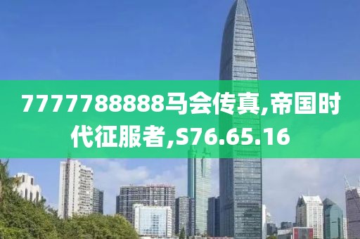 7777788888马会传真,帝国时代征服者,S76.65.16