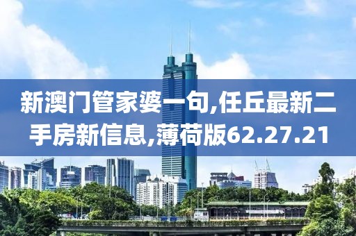 新澳门管家婆一句,任丘最新二手房新信息,薄荷版62.27.21