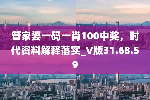 管家婆一码一肖100中奖，时代资料解释落实_V版31.68.59