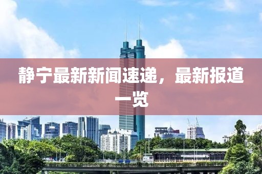 静宁最新新闻速递，最新报道一览