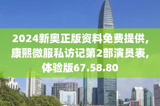 2024新奥正版资料免费提供,康熙微服私访记第2部演员表,体验版67.58.80