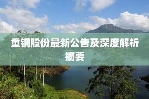 重钢股份最新公告及深度解析摘要
