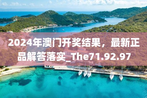 2024年澳门开奖结果，最新正品解答落实_The71.92.97
