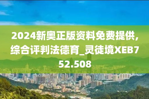 2024新奥正版资料免费提供,综合评判法德育_灵徒境XEB752.508